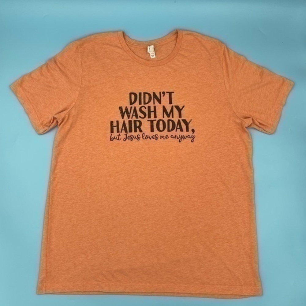 “Didn’t Wash My Hair Today. But, Jesus loves me..”  Graphic T-Shirt